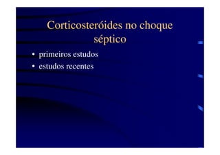 Corticosteróides no choque
              séptico
• primeiros estudos
• estudos recentes
 