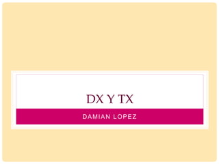 DX Y TX
DAMIAN LOPEZ
 