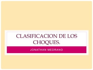 CLASIFICACION DE LOS
CHOQUES.
JONATHAN MEDRANO
 