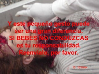 Y este pequeño gesto puede ser una gran diferencia. SI BEBES NO CONDUZCAS es tu responsabilidad. Reenvialo, por favor. 