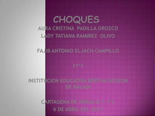 CHOQUES AURA CRISTINA  PADILLA OROZCO LADY TATIANA RAMIREZ  OLIVO FAJIB ANTONIO ELJACH CAMPILLO 11º1 INSTITUCION EDUCATIVA BERTHA GEDEON DE BALADI CARTAGENA DE INDIAS D.T. Y C 6 DE ABRIL DEL 2011 