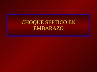 CHOQUE SEPTICO EN EMBARAZO 
