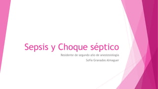 Sepsis y Choque séptico
Residente de segundo año de anestesiología
Sofía Granados Almaguer
 