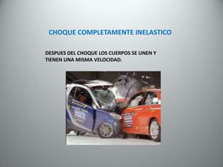 CHOQUE COMPLETAMENTE INELASTICO

DESPUES DEL CHOQUE LOS CUERPOS SE UNEN Y
TIENEN UNA MISMA VELOCIDAD.
 