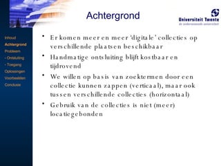 Er komen meer en meer ‘digitale’ collecties op verschillende plaatsen beschikbaar Handmatige ontsluiting blijft kostbaar en tijdrovend We willen op basis van zoektermen door een collectie kunnen zappen (verticaal), maar ook tussen verschillende collecties (horizontaal) Gebruik van de collecties is niet (meer) locatiegebonden Buchenwald Inhoud Achtergrond Probleem Ontsluiting Toegang Oplossingen Voorbeelden Conclusie Achtergrond 