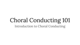 Choral Conducting 101
Introduction to Choral Conducting
 
