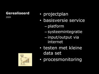 Gerealiseerdprojectplan basisversie serviceplatformsysteemintegratieinput/output via internettesten met kleine data setprocesmonitoring 2009