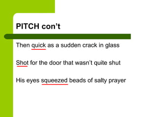PITCH con’t

Then quick as a sudden crack in glass

Shot for the door that wasn’t quite shut

His eyes squeezed beads of salty prayer
 