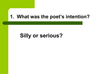 1. What was the poet’s intention?


    Silly or serious?
 