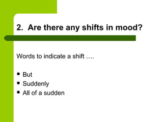 2. Are there any shifts in mood?


Words to indicate a shift ….

 But
 Suddenly
 All   of a sudden
 