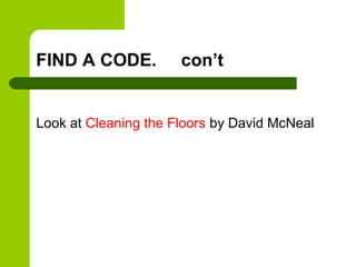 FIND A CODE.          con’t


Look at Cleaning the Floors by David McNeal
 