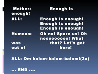 <ul><li>  Mother:  Enough is enough! </li></ul><ul><li>ALL:  Enough is enough!  Enough is enough!  Enough is enough! </li>...