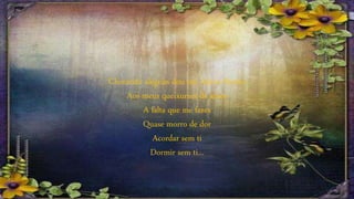 Chorando alegrias dou um Adeus Eterno
Aos meus queixumes de amor
A falta que me fazes
Quase morro de dor
Acordar sem ti
Dormir sem ti...
 