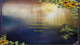 Quero hoje
Chorar todas as minhas alegrias
Para poder amanhã
Não chorar mais tristezas!
Nunca mais!
 