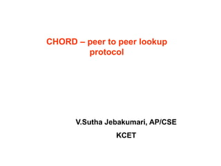 CHORD – peer to peer lookup
protocol
V.Sutha Jebakumari, AP/CSE
KCET
 