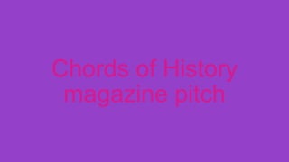 Chords of History
magazine pitch
 