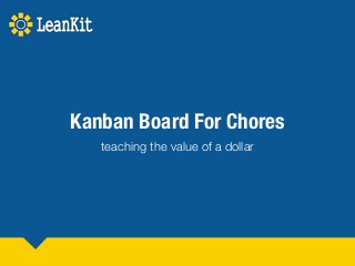 Kanban Board For Chores
teaching the value of a dollar
 