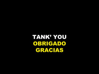 TANK’ YOU OBRIGADO GRACIAS 