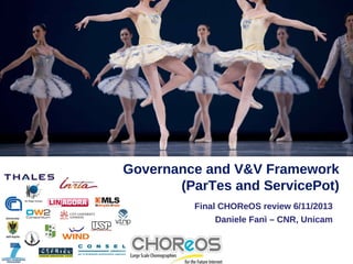 Va
ne

Governance and V&V Framework
(ParTes and ServicePot)
Final CHOReOS review 6/11/2013
Daniele Fanì – CNR, Unicam

 
