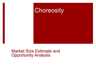 Choreosity
Market Size Estimate and
Opportunity Analysis
 