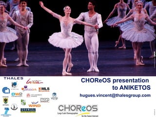 © scillystuff on flickr
CHOReOS presentation
        to ANIKETOS
hugues.vincent@thalesgroup.com




                                 Template v9
 