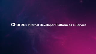 Choreo: Internal Developer Platform as a Service
 