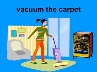 vacuum the carpet