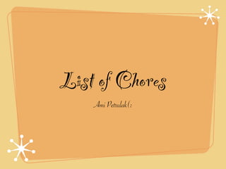 List of Chores
    Ami Petrulak(:
 