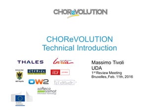 CHOReVOLUTION
Technical Introduction
Massimo Tivoli
UDA
1st Review Meeting
Bruxelles,Feb. 11th, 2016
 