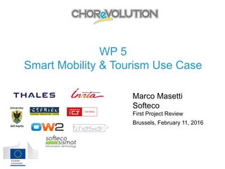 WP 5
Smart Mobility & Tourism Use Case
Marco Masetti
Softeco
First Project Review
Brussels, February 11, 2016
 