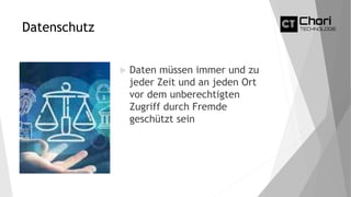 Datenschutz
 Daten müssen immer und zu
jeder Zeit und an jeden Ort
vor dem unberechtigten
Zugriff durch Fremde
geschützt sein
 