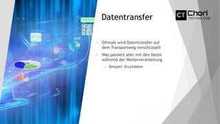 Datentransfer
 Oftmals wird Datentransfer auf
dem Transportweg verschlüsselt
 Was passiert aber mit den Daten
während der Weiterverarbeitung
 Beispiel: Druckdaten
 
