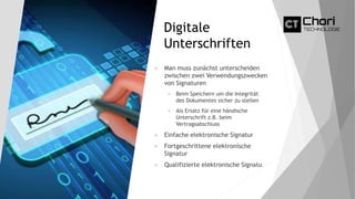 Digitale
Unterschriften
 Man muss zunächst unterscheiden
zwischen zwei Verwendungszwecken
von Signaturen
 Beim Speichern um die Integrität
des Dokumentes sicher zu stellen
 Als Ersatz für eine händische
Unterschrift z.B. beim
Vertragsabschluss
 Einfache elektronische Signatur
 Fortgeschrittene elektronische
Signatur
 Qualifizierte elektronische Signatu
 