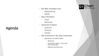 Agenda
 Die Welt verändert sich
 Digitalisierung
 DSGVO
 Neue Techniken
 Cloud
 Blockchain
 Sicherheit & Recht
 Sp...