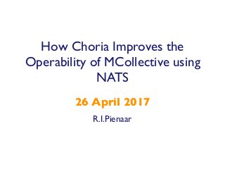 R.I.Pienaar
26 April 2017
How Choria Improves the
Operability of MCollective using
NATS
 