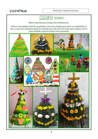 FESTAS TRADICIONAISFESTAS TRADICIONAISFESTAS TRADICIONAISFESTAS TRADICIONAIS
9
Maios especiais para tempos de confinamento.
Toda a comunidade educativa participou coas súas achegas para facer un espléndido ví-
deo, xa que non podiamos gozar da xornada que cada ano nos reúne para realizar un fer-
moso traballo colectivo tantas veces premiado.
MaioMaioMaioMaio 2020202020202020
 