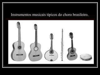Instrumentos musicais típicos do choro brasileiro.   