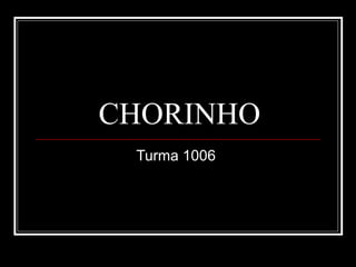 CHORINHO Turma 1006  
