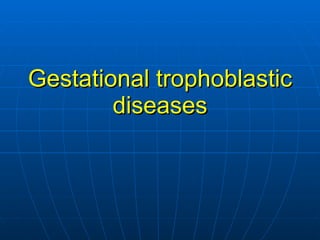 Gestational trophoblastic diseases 