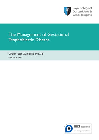The Management of Gestational
Trophoblastic Disease
Green–top Guideline No. 38
February 2010
 