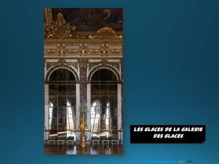 Les glaces de la galerie
des Glaces
http://www.laclassedestef.fr Auteur : Chris