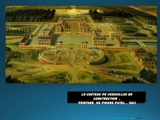 Le château de Versailles en
construction ,
peinture de Pierre Patel , 1663
http://www.laclassedestef.fr Auteur : Chris