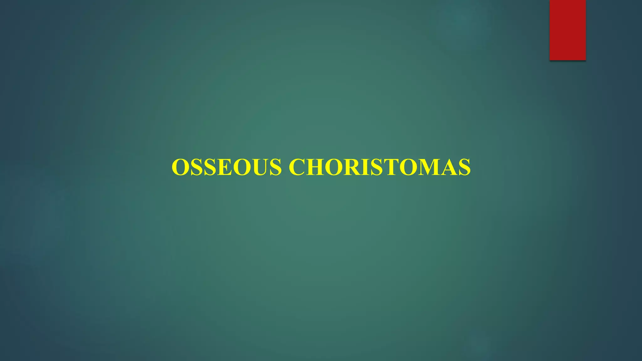 OSSEOUS CHORISTOMAS
 