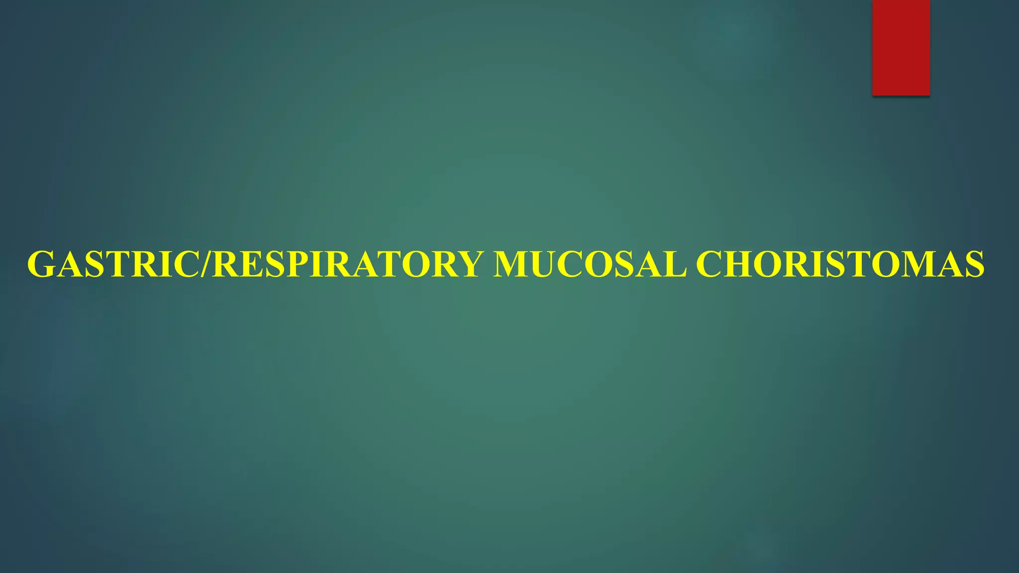 GASTRIC/RESPIRATORY MUCOSAL CHORISTOMAS
 
