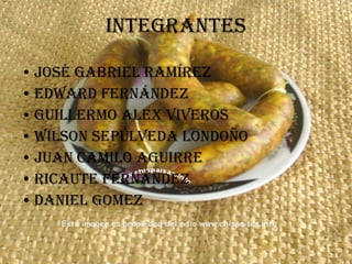 INTEGRANTES José Gabriel Ramírez Edward Fernández Guillermo Alex viveros Wilson Sepúlveda Londoño Juan camilo aguirre Ricaute Fernández Daniel gomez 