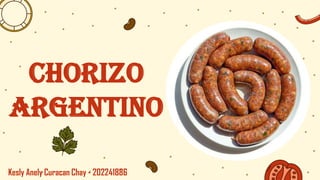 Chorizo
Argentino
Kesly Anely Curacan Chay - 202241886
 
