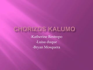 Chorizos Kalumo	,[object Object],[object Object]