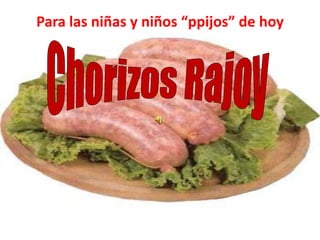 Para las niñas y niños “ppijos” de hoy Chorizos Rajoy 