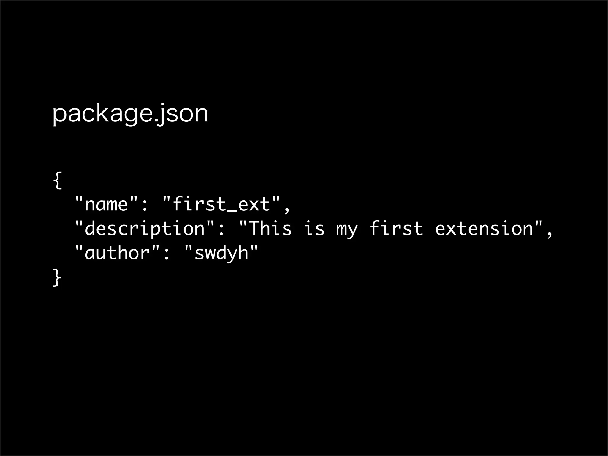 {
"name": "first_ext",
"description": "This is my first extension",
"author": "swdyh"
}