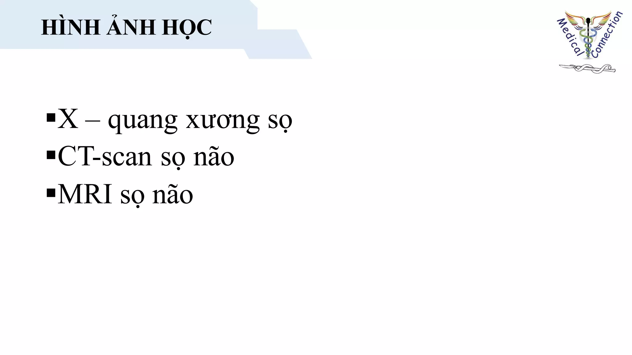 HÌNH ẢNH HỌC
X – quang xương sọ
CT-scan sọ não
MRI sọ não
 